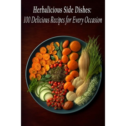 (영문도서) Herbalicious Side Dishes: 100 Delicious Recipes for Every Occasion Paperback, Independently Published, English, 9798850573317