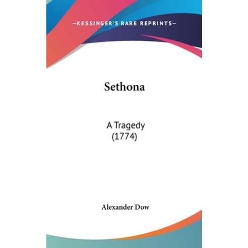 Sethona: A Tragedy (1774) Hardcover, Kessinger Publishing