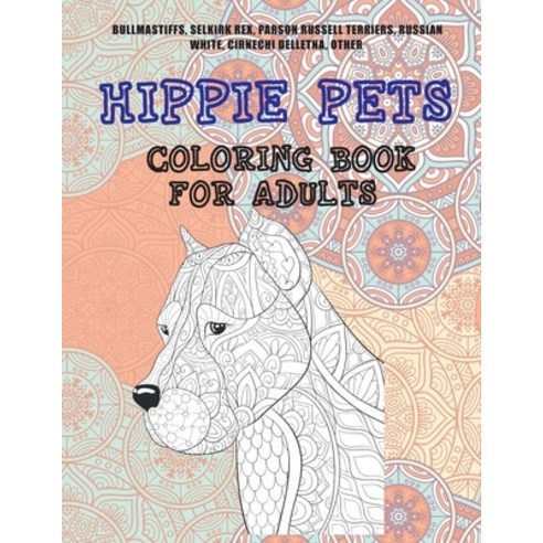 Hippie Pets - Coloring Book for adults - Bullmastiffs Selkirk Rex Parson Russell Terriers Russian... Paperback, Independently Published