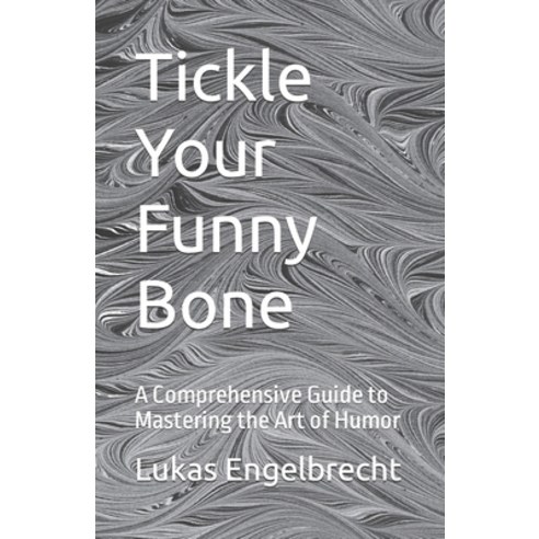 (영문도서) Tickle Your Funny Bone: A Comprehensive Guide to Mastering the Art of Humor Paperback, Independently Published, English, 9798390768860