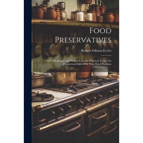 (영문도서) Food Preservatives: Their Advantages and Proper Use; the Practical Versus the Theoretical Sid... Paperback, Legare Street Press, English, 9781021608123