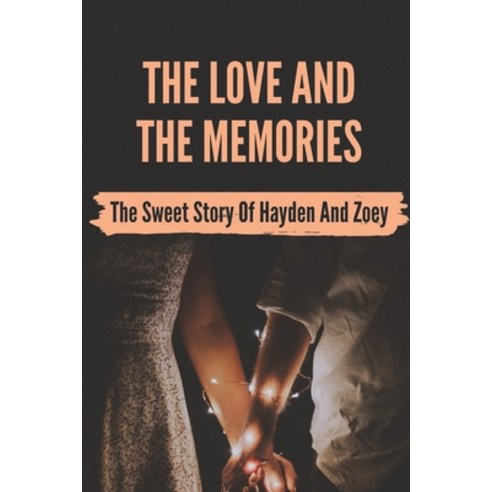 (영문도서) The Love And The Memories: The Sweet Story Of Hayden And Zoey: Sweet Memoir Of Hayden Paperback, Independently Published, English, 9798534041385