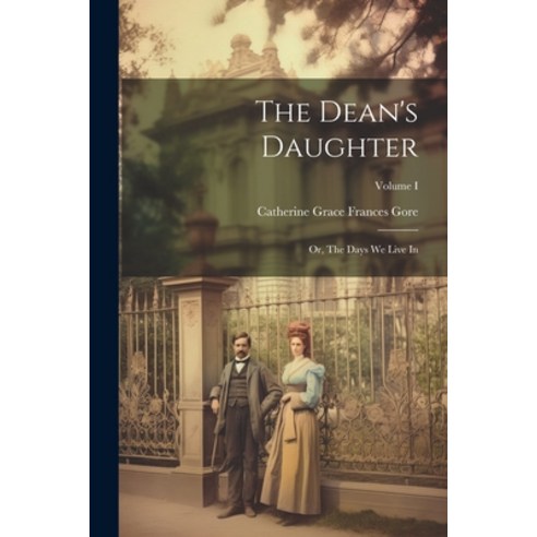 (영문도서) The Dean''s Daughter; or The Days We Live In; Volume I Paperback, Legare Street Press, English, 9781022076228