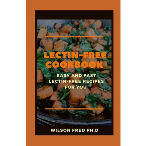 (영문도서) The Lectin-Free Cookbook: Easy And Fast Lectin-Free Recipes For You Paperback, Independently Published, English, 9798541876369