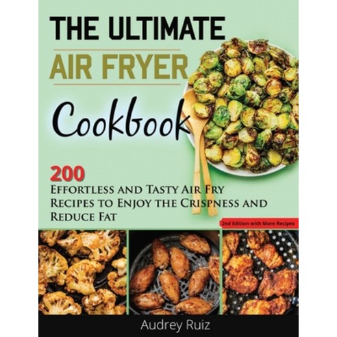 (영문도서) The Ultimate Air Fryer Cookbook: 200 Effortless and Tasty Air Fry Recipes to Enjoy the Crispn... Paperback, Audrey Ruiz, English, 9781803111391