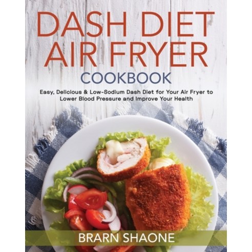 Dash Diet Air Fryer Cookbook: Easy Delicious & Low-Sodium Dash Diet for Your Air Fryer to Lower Blo... Paperback, Independently Published, English, 9798694251433