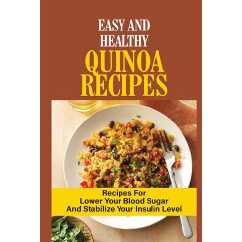 (영문도서) Easy And Healthy Quinoa Recipes: Recipes For Lower Your Blood Sugar And Stabilize Your Insuli... Paperback, Independently Published, English, 9798533472777
