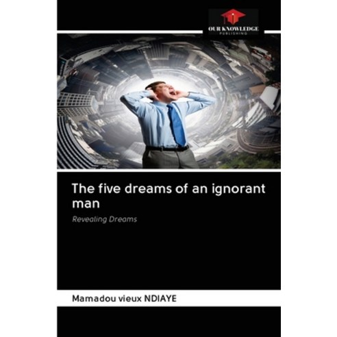 The five dreams of an ignorant man Paperback, Our Knowledge Publishing