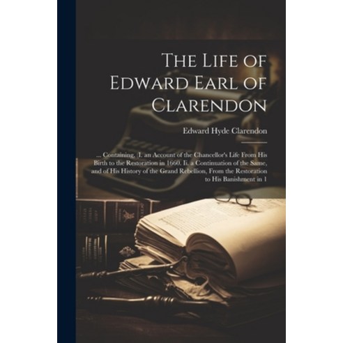 (영문도서) The Life of Edward Earl of Clarendon: ... Containing (I. an Account of the Chancellor''s Life... Paperback, Legare Street Press, English, 9781022864238