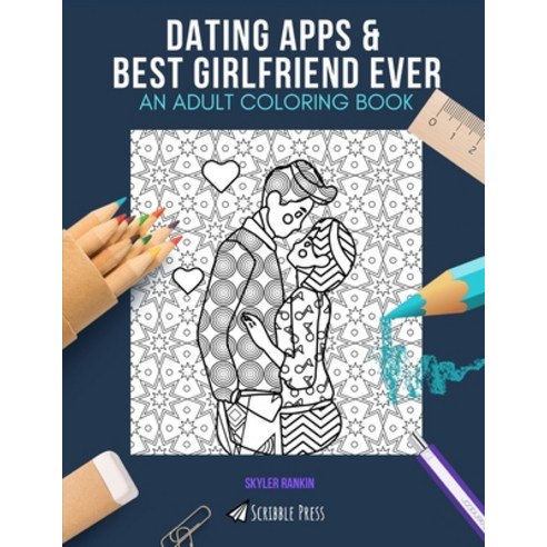 Dating Apps & Best Girlfriend Ever: AN ADULT COLORING BOOK: An Awesome Coloring Book For Adults Paperback, Independently Published