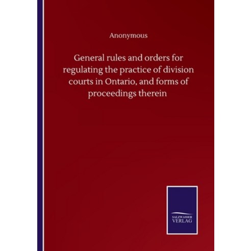 General rules and orders for regulating the practice of division courts in Ontario and forms of pro... Paperback, Salzwasser-Verlag Gmbh