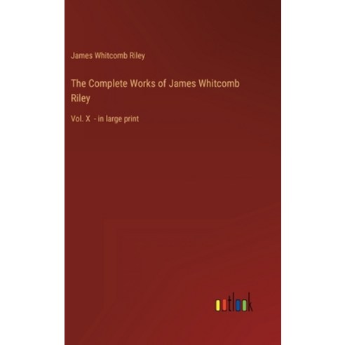 (영문도서) The Complete Works of James Whitcomb Riley: Vol. X - in large print Hardcover, Outlook Verlag, English, 9783368301934