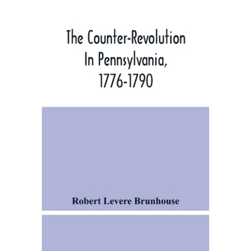 The Counter-Revolution In Pennsylvania 1776-1790 Paperback, Alpha Edition, English, 9789354448829