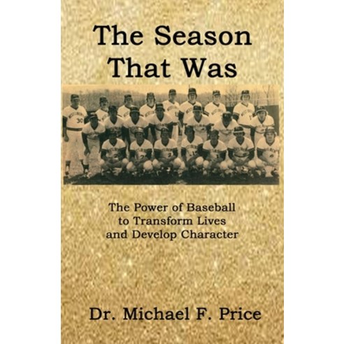The Season That Was: The Power of Baseball to Transform Lives and Develop Character Paperback, Indigo Sea Press, English, 9781630665128