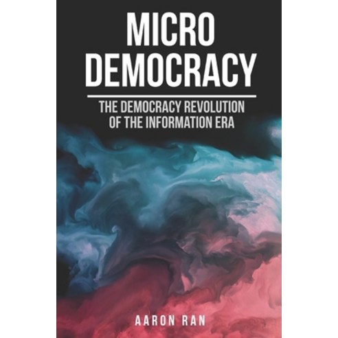 Micro Democracy: The democracy revolution of the information era. Paperback, Independently Published
