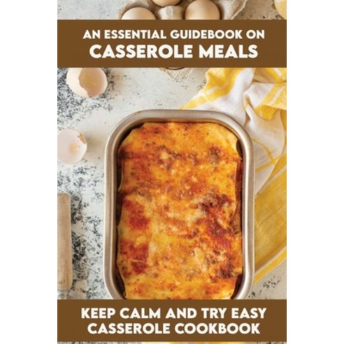(영문도서) An Essential Guidebook On Casserole Meals: Keep Calm And Try Easy Casserole Cookbook: Cassero... Paperback, Independently Published, English, 9798507252060