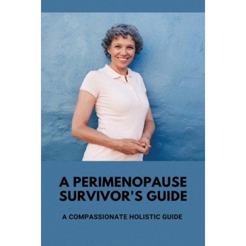 A Perimenopause Survivor''s Guide: A Compassionate Holistic Guide: Book About Perimenopause Paperback, Independently Published, English, 9798747074446