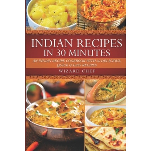 (영문도서) Indian Recipes In 30 Minutes: An Indian Recipe Cookbook With 30 Delicious Quick & Easy Recipes Paperback, Independently Published, English, 9798737913373