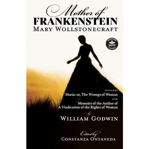 Mother of Frankenstein: Maria: or The Wrongs of Woman and Memoirs of the Author of A Vindication of... Paperback, Wordfire Press