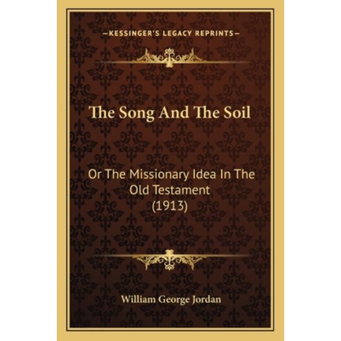 The Song And The Soil: Or The Missionary Idea In The Old Testament (1913) Paperback, Kessinger Publishing