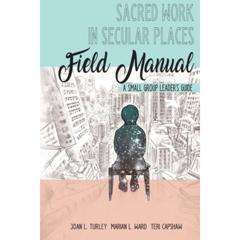 Sacred Work in Secular Places Field Manual: A Small Group Leader''s Guide Paperback, Capshaw Media LLC, English, 9781951525026