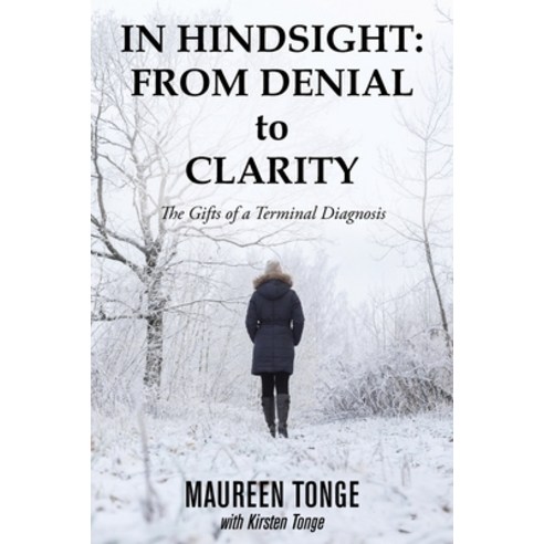 In Hindsight: from Denial to Clarity: The Gifts of a Terminal Diagnosis Paperback, Balboa Press, English, 9781982257729