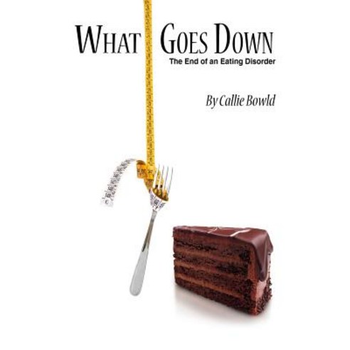 (영문도서) What Goes Down: The End of an Eating Disorder Paperback, Createspace Independent Pub..., English, 9781725047068