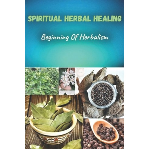 (영문도서) Spiritual herbal healing: Beginning of herbalism Paperback, Independently Published, English, 9798864401361