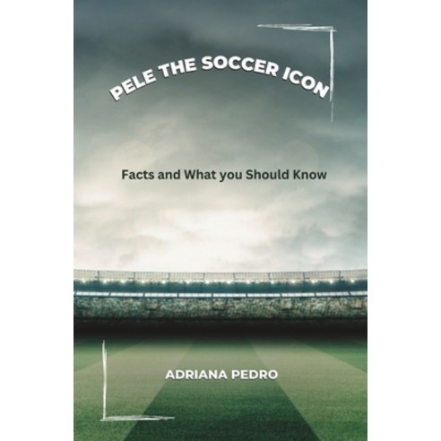 (영문도서) Pele The Soccer Icon: Facts and What you Should Know Paperback, Independently Published, English, 9798371855824