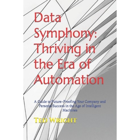 (영문도서) Data Symphony: Thriving in the Era of Automation: A Guide to Future-Proofing Your Company and... Paperback, Independently Published, English, 9798870842592