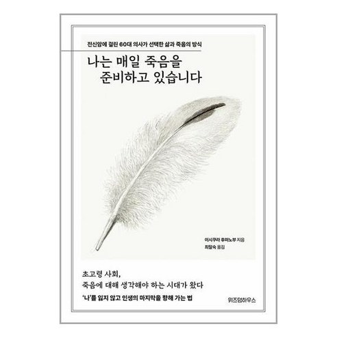 나는 매일 죽음을 준비하고 있습니다 : 전신암에 걸린 60대 의사가 선택한 삶과 죽음의 방식, 위즈덤하우스, 이시쿠라 후미노부 저/최말숙 역