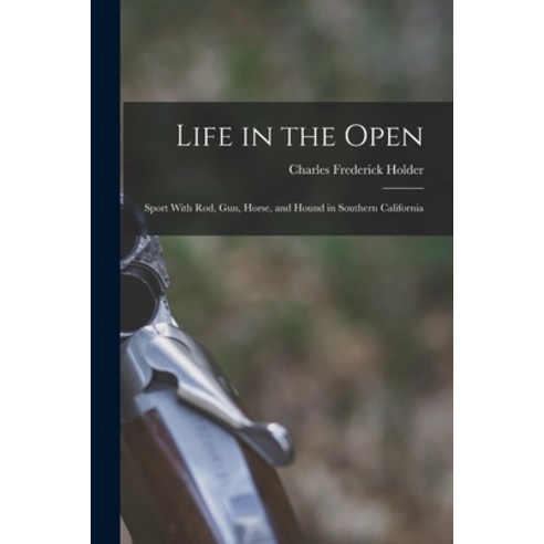 (영문도서) Life in the Open; Sport With rod gun Horse and Hound in Southern California Paperback, Legare Street Press, English, 9781016232418