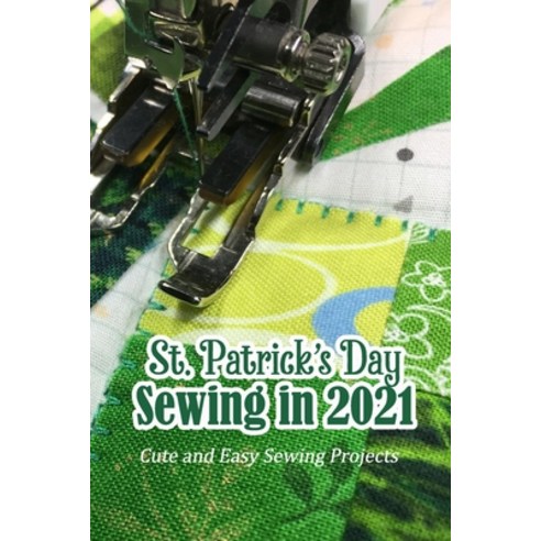 St. Patrick''s Day Sewing in 2021: Cute and Easy Sewing Projects: St. Patrick''s Day Craft for Women Paperback, Independently Published, English, 9798713887117