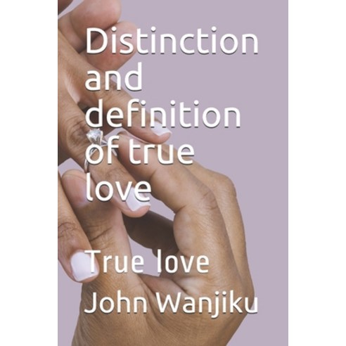 Distinction and definition of true love: True love Paperback, Independently Published, English, 9798595591584