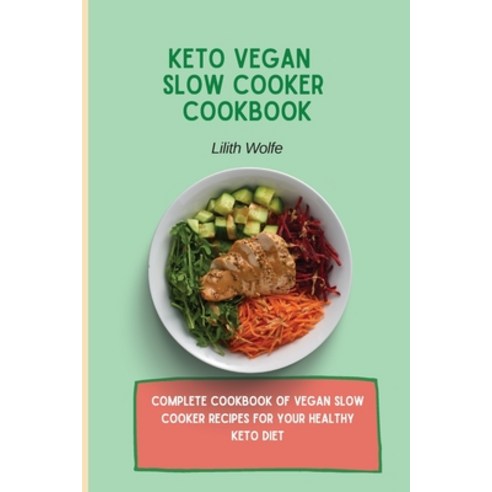 (영문도서) Keto Vegan Slow Cooker Cookbook: Complete cookbook of Vegan Slow Cooker Recipes for your heal... Paperback, Lilith Wolfe, English, 9781802779813