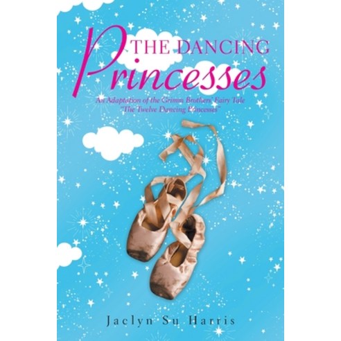(영문도서) The Dancing Princesses: An Adaptation of the Grimm Brothers'' Fairy Tale The Twelve Dancing Pr... Paperback, Xlibris Us, English, 9781664191600
