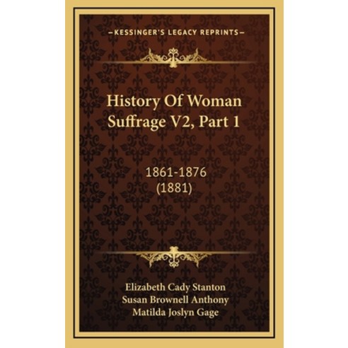History Of Woman Suffrage V2 Part 1: 1861-1876 (1881) Hardcover, Kessinger Publishing