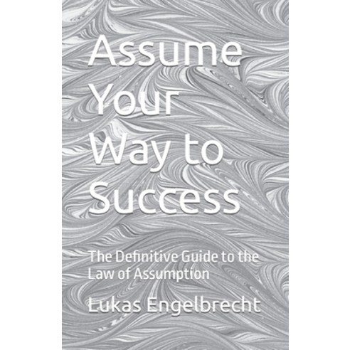 (영문도서) Assume Your Way to Success: The Definitive Guide to the Law of Assumption Paperback, Independently Published, English, 9798390691847