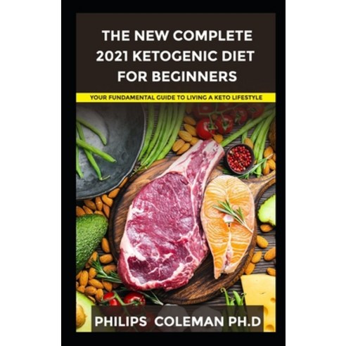 The New Complete 2021 Ketogenic Diet for Beginners: Your Fundamental Guide to Living a Keto Lifestyle Paperback, Independently Published, English, 9798565785975