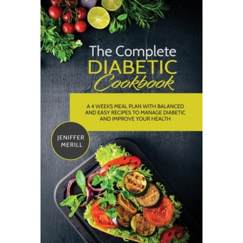 The Complete Diabetic Cookbook: A 4 Weeks Meal Plan with Balanced and Easy Recipes to Manage Diabeti... Paperback, 17 Books Publishing, English, 9781801490559