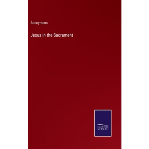 (영문도서) Jesus in the Sacrament Hardcover, Salzwasser-Verlag, English, 9783375134396