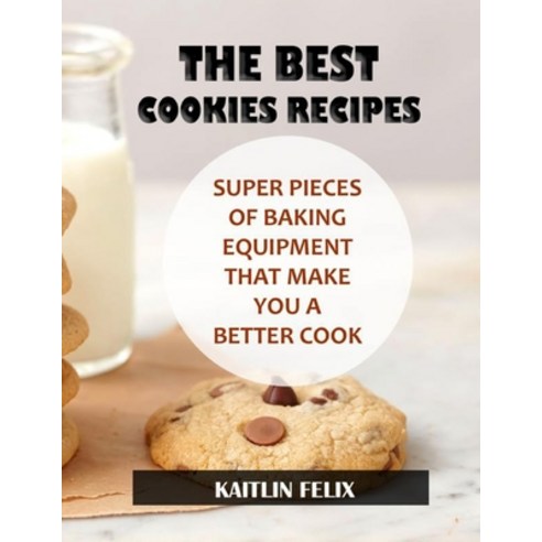 (영문도서) The Best Cookies Recipes: Super Pieces Of Baking Equipment That Make You A Better Cook Paperback, Independently Published, English, 9798485313265