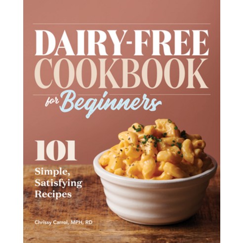 Dairy-Free Cookbook for Beginners: 101 Simple Satisfying Recipes Paperback, Rockridge Press