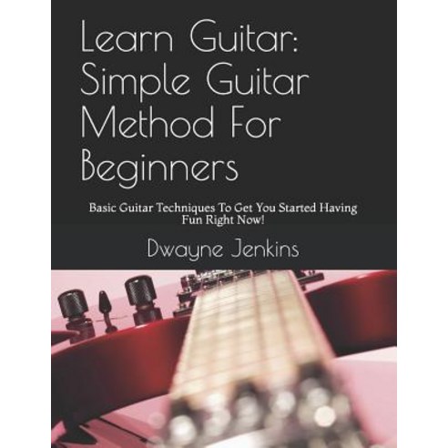 (영문도서) Learn Guitar: Simple Guitar Method For Beginners: Basic Guitar Techniques To Get You Started ... Paperback, Independently Published, English, 9781728805245