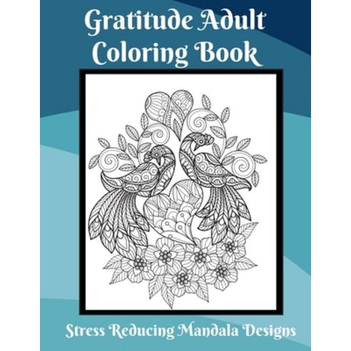 Gratitude Coloring Book for Adults Stress Relief Mandala Designs: Coloring Book for Adults to Reliev... Paperback, Independently Published