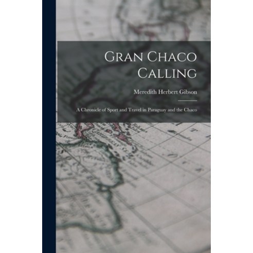 (영문도서) Gran Chaco Calling; a Chronicle of Sport and Travel in Paraguay and the Chaco Paperback, Hassell Street Press, English, 9781015207448