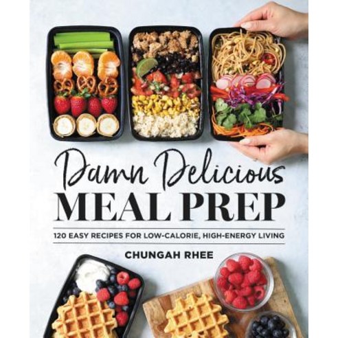 Damn Delicious Meal Prep 120 Easy Recipes for Low-Calorie High-Energy Living, Grand Central Life & Style