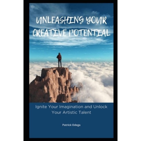 (영문도서) Unleashing Your Creative Potential: Ignite Your Imagination and Unlock Your Artistic Talent Paperback, Independently Published, English, 9798853617759