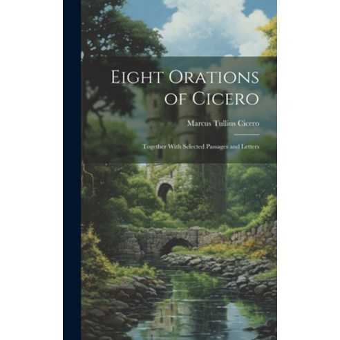 (영문도서) Eight Orations of Cicero: Together With Selected Passages and Letters Hardcover, Legare Street Press, English, 9781020236372