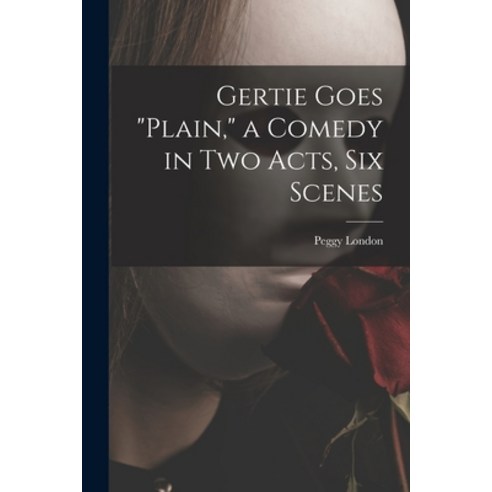 (영문도서) Gertie Goes plain a Comedy in Two Acts Six Scenes Paperback, Hassell Street Press, English, 9781013661587